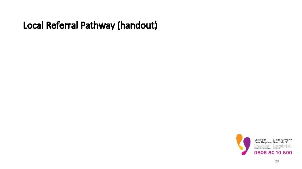 Local Referral Pathway (handout) 28 Local Referral Pathway (handout) 28