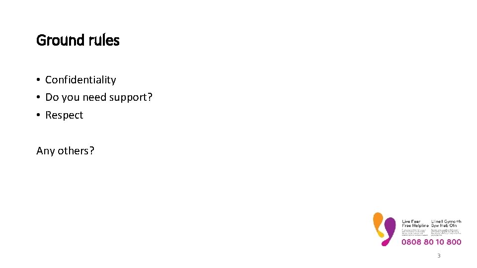 Ground rules • Confidentiality • Do you need support? • Respect Any others? 3