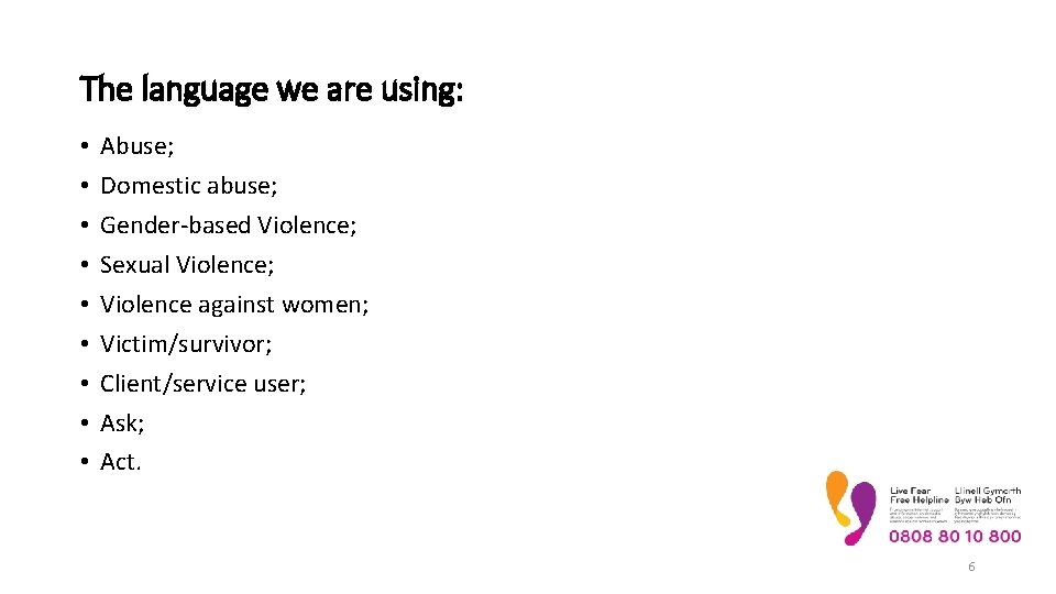 The language we are using: • • • Abuse; Domestic abuse; Gender-based Violence; Sexual