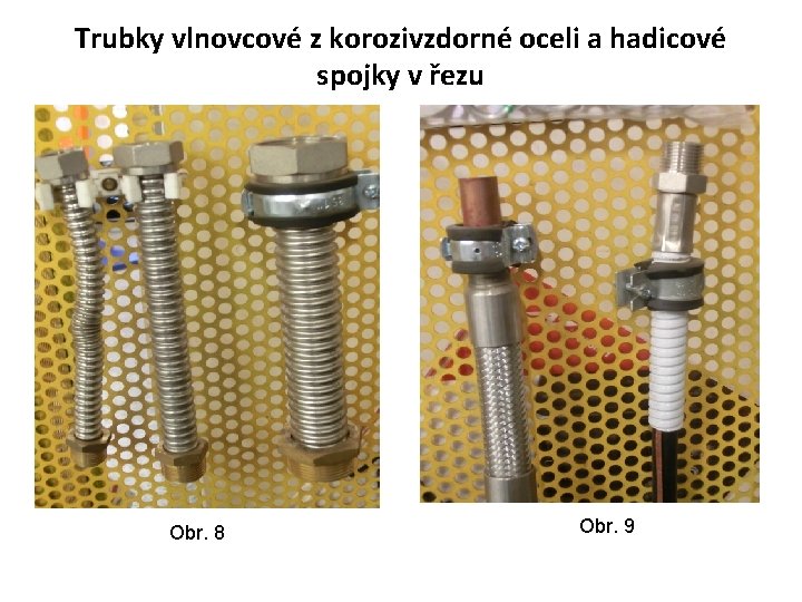 Trubky vlnovcové z korozivzdorné oceli a hadicové spojky v řezu Obr. 8 Obr. 9