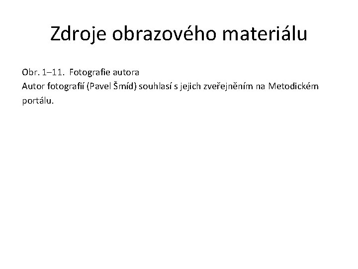 Zdroje obrazového materiálu Obr. 1– 11. Fotografie autora Autor fotografií (Pavel Šmíd) souhlasí s