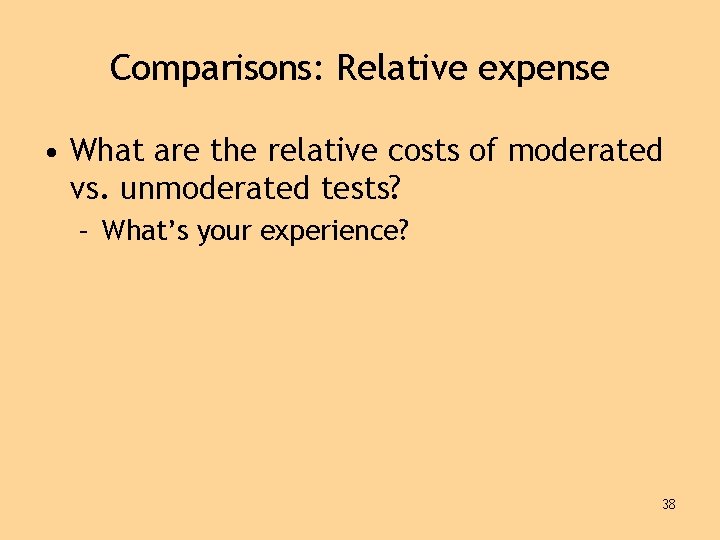 Comparisons: Relative expense • What are the relative costs of moderated vs. unmoderated tests?