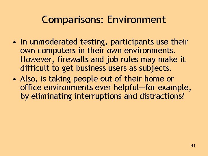 Comparisons: Environment • In unmoderated testing, participants use their own computers in their own