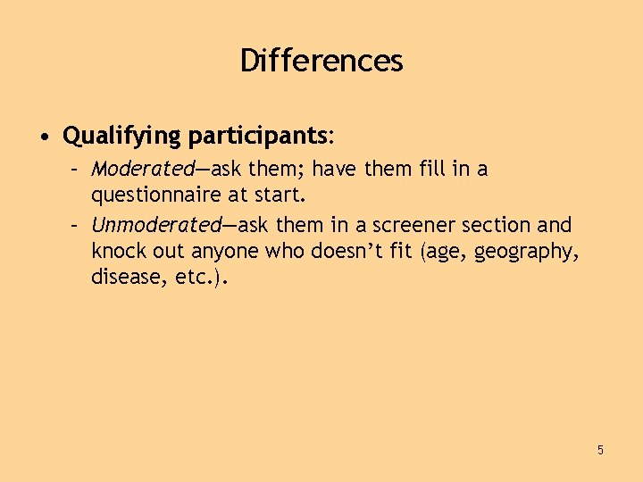 Differences • Qualifying participants: – Moderated—ask them; have them fill in a questionnaire at