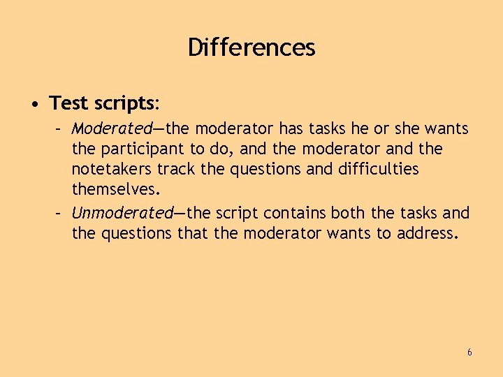 Differences • Test scripts: – Moderated—the moderator has tasks he or she wants the