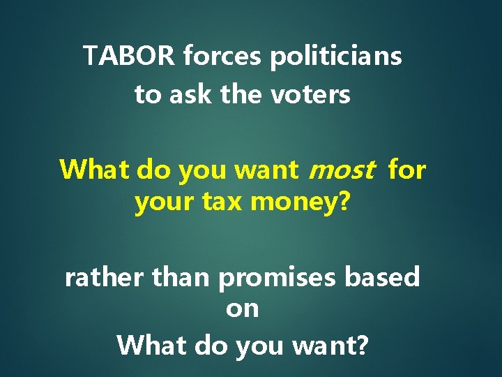 TABOR forces politicians to ask the voters What do you want most for your