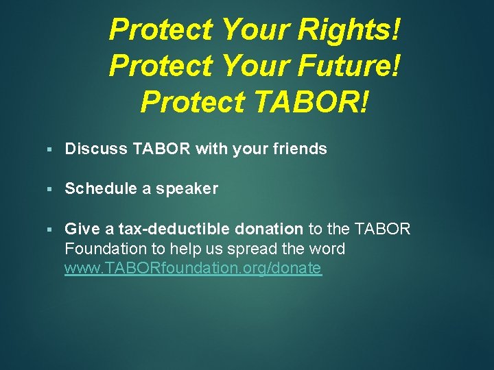 Protect Your Rights! Protect Your Future! Protect TABOR! § Discuss TABOR with your friends