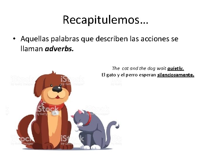 Recapitulemos… • Aquellas palabras que describen las acciones se llaman adverbs. The cat and