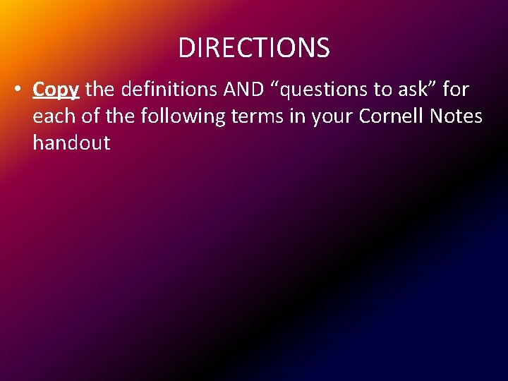 DIRECTIONS • Copy the definitions AND “questions to ask” for each of the following