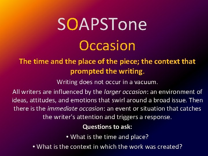 SOAPSTone Occasion The time and the place of the piece; the context that prompted