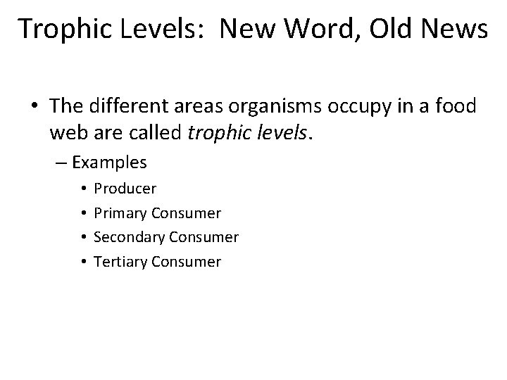 Trophic Levels: New Word, Old News • The different areas organisms occupy in a