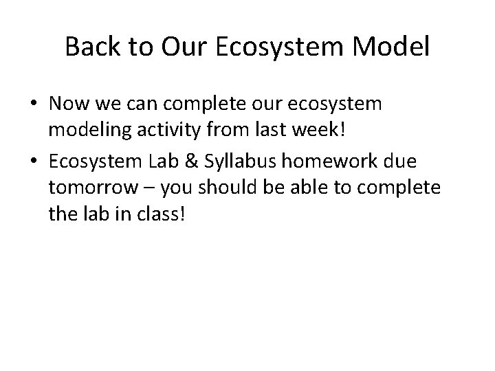 Back to Our Ecosystem Model • Now we can complete our ecosystem modeling activity