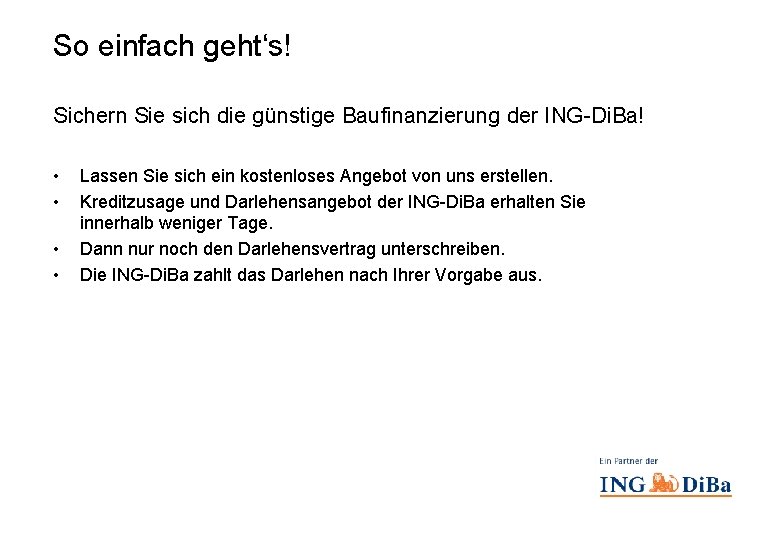 So einfach geht‘s! Sichern Sie sich die günstige Baufinanzierung der ING-Di. Ba! • •