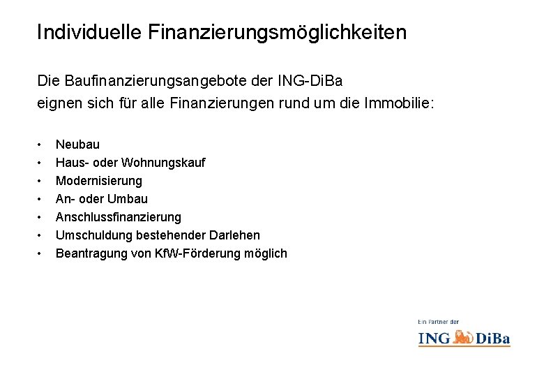 Individuelle Finanzierungsmöglichkeiten Die Baufinanzierungsangebote der ING-Di. Ba eignen sich für alle Finanzierungen rund um