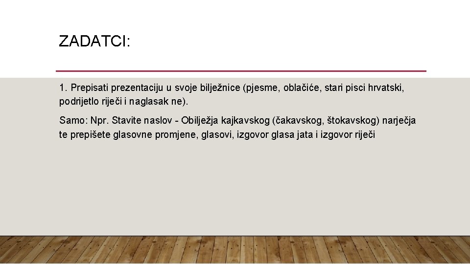 ZADATCI: 1. Prepisati prezentaciju u svoje bilježnice (pjesme, oblačiće, stari pisci hrvatski, podrijetlo riječi