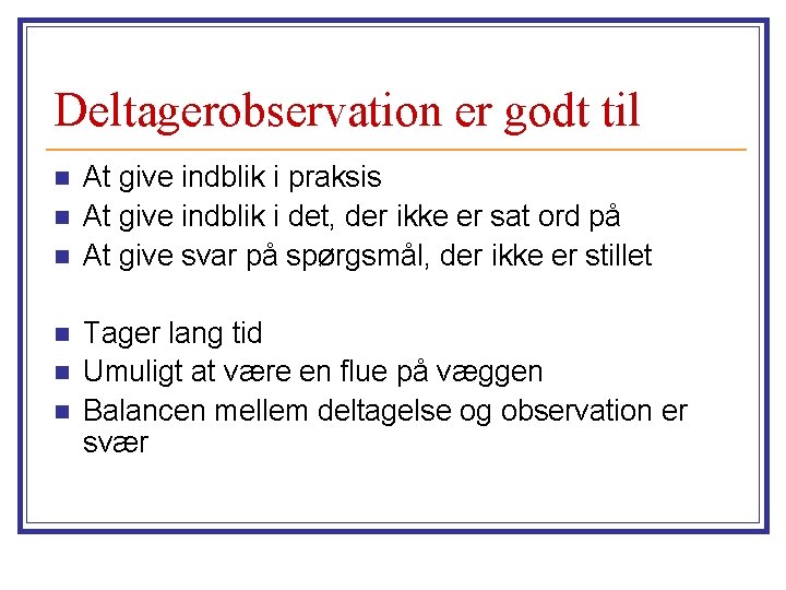 Deltagerobservation er godt til n n n At give indblik i praksis At give