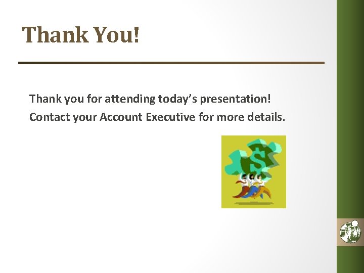 Thank You! Thank you for attending today’s presentation! Contact your Account Executive for more