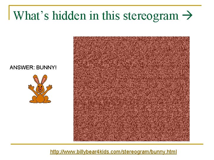 What’s hidden in this stereogram ANSWER: BUNNY! http: //www. billybear 4 kids. com/stereogram/bunny. html