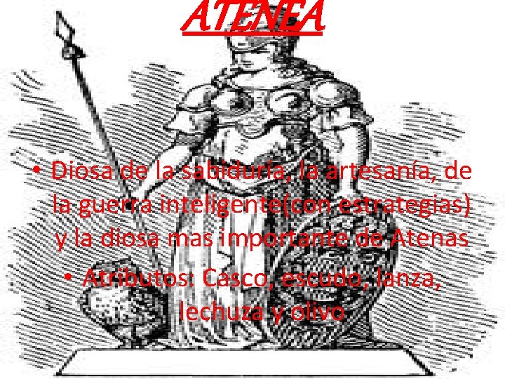 ATENEA • Diosa de la sabiduría, la artesanía, de la guerra inteligente(con estrategias) y