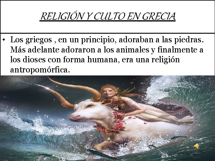 RELIGIÓN Y CULTO EN GRECIA • Los griegos , en un principio, adoraban a