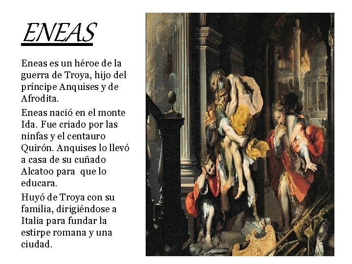 ENEAS Eneas es un héroe de la guerra de Troya, hijo del príncipe Anquises