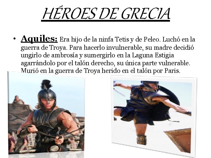 HÉROES DE GRECIA • Aquiles: Era hijo de la ninfa Tetis y de Peleo.