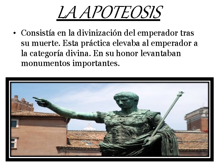 LA APOTEOSIS • Consistía en la divinización del emperador tras su muerte. Esta práctica