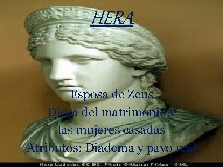 HERA Esposa de Zeus Diosa del matrimonio y las mujeres casadas Atributos: Diadema y