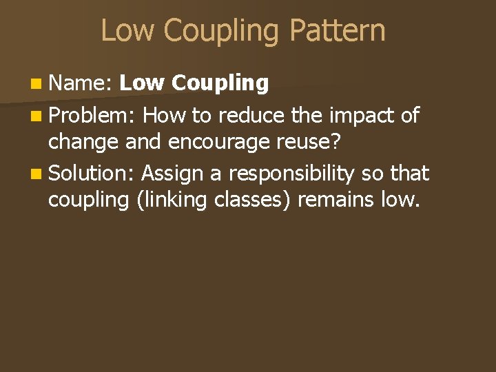Low Coupling Pattern n Name: Low Coupling n Problem: How to reduce the impact