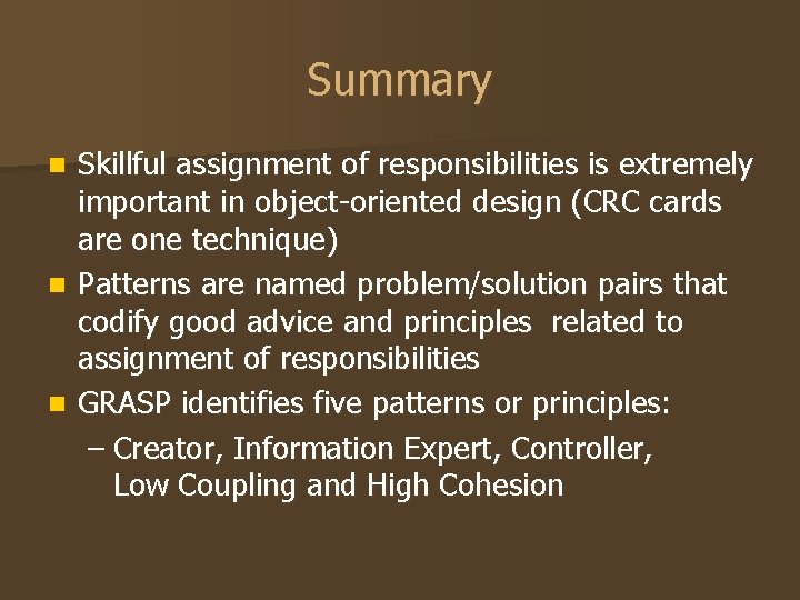 Summary Skillful assignment of responsibilities is extremely important in object-oriented design (CRC cards are