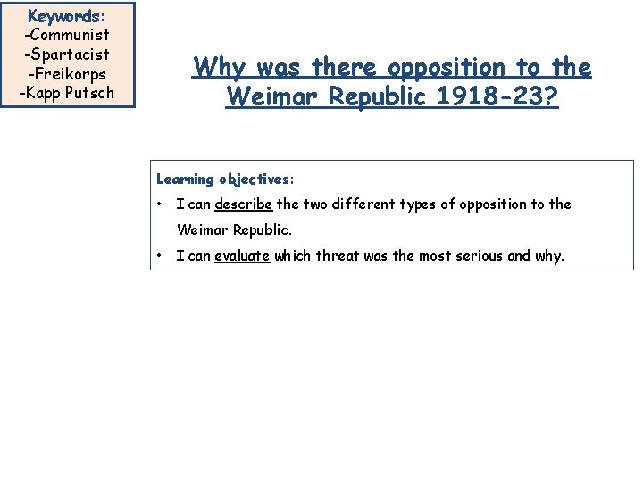 Keywords: -Communist -Spartacist -Freikorps -Kapp Putsch Why was there opposition to the Weimar Republic