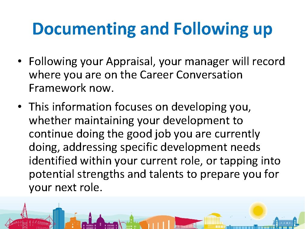 Documenting and Following up • Following your Appraisal, your manager will record where you