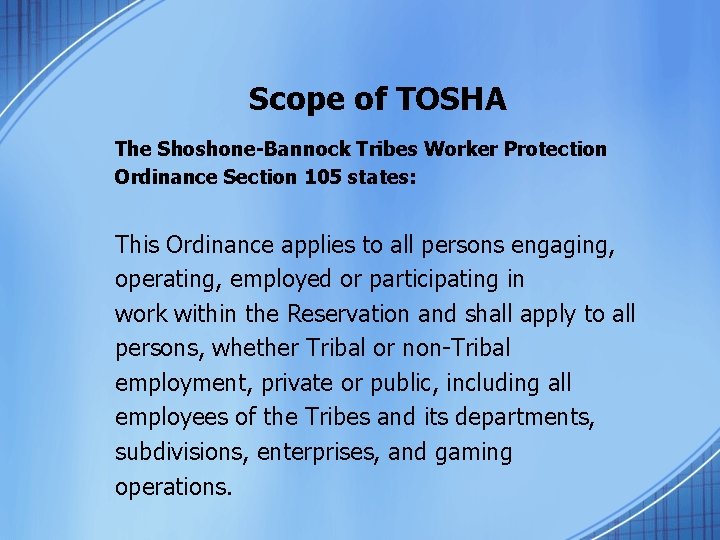 Scope of TOSHA The Shoshone-Bannock Tribes Worker Protection Ordinance Section 105 states: This Ordinance