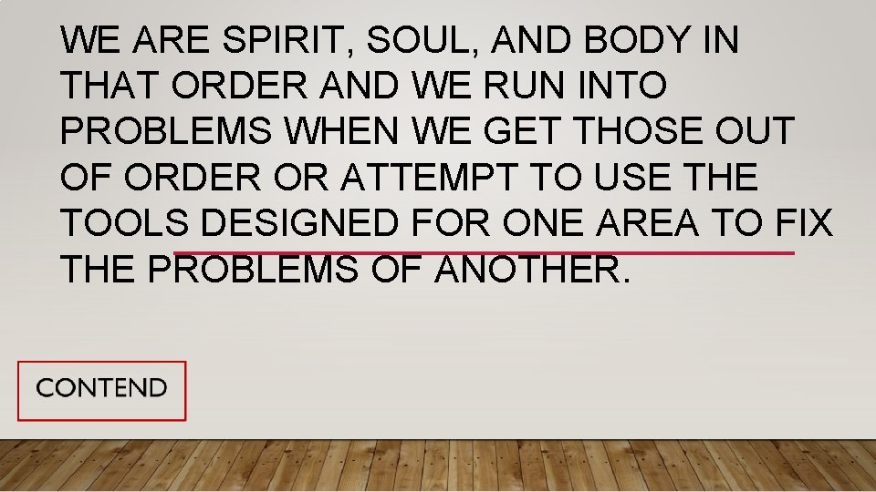 WE ARE SPIRIT, SOUL, AND BODY IN THAT ORDER AND WE RUN INTO PROBLEMS