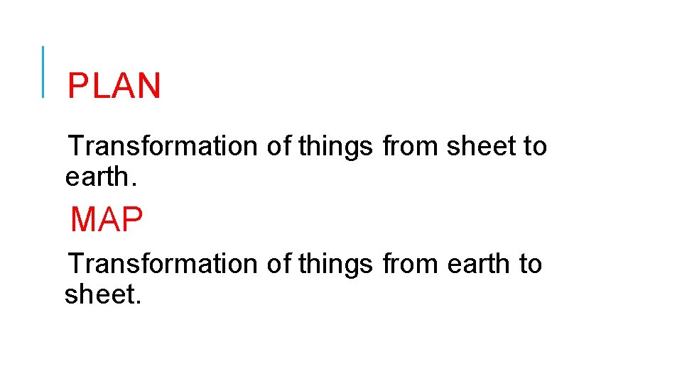 PLAN Transformation of things from sheet to earth. MAP Transformation of things from earth