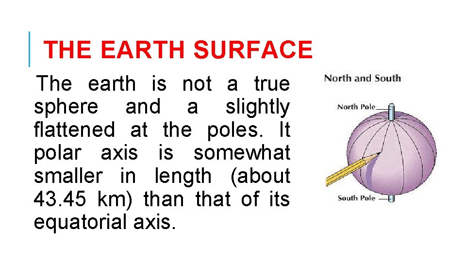 THE EARTH SURFACE The earth is not a true sphere and a slightly flattened