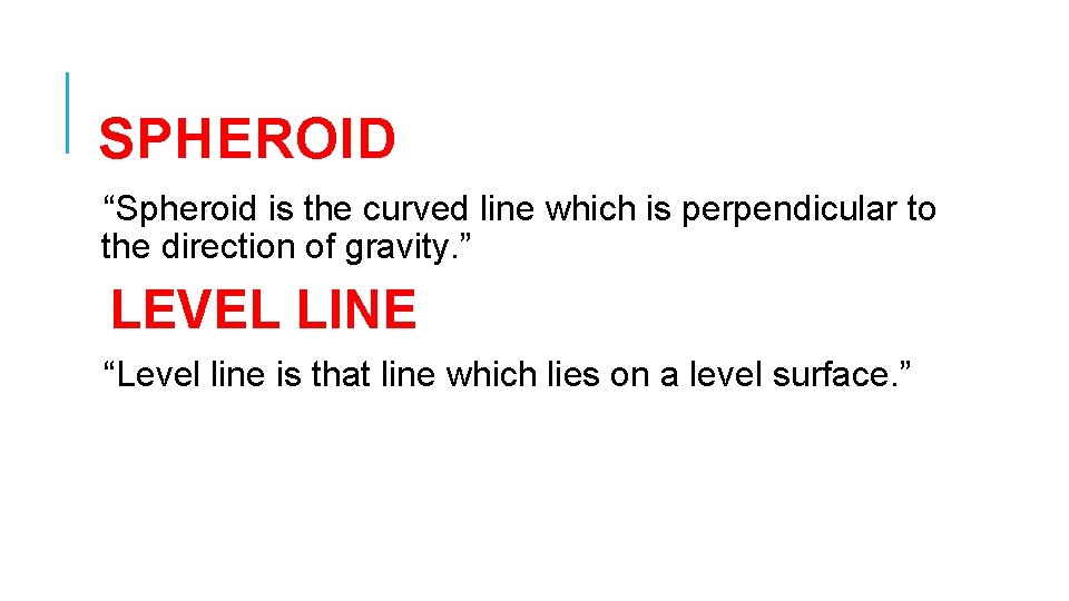 SPHEROID “Spheroid is the curved line which is perpendicular to the direction of gravity.