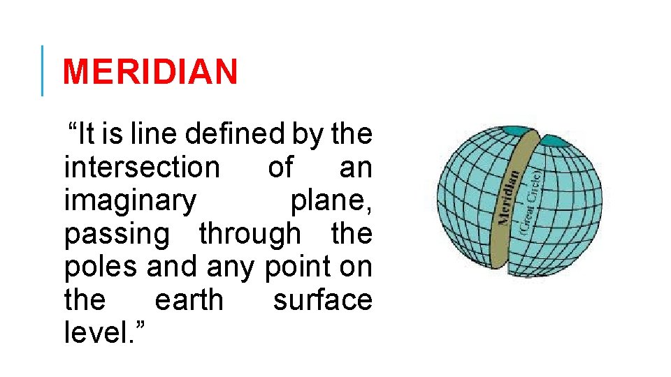 MERIDIAN “It is line defined by the intersection of an imaginary plane, passing through