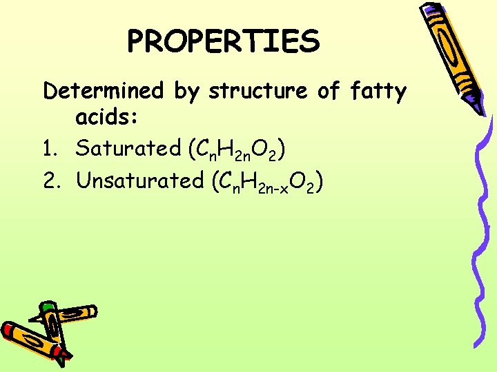 PROPERTIES Determined by structure of fatty acids: 1. Saturated (Cn. H 2 n. O