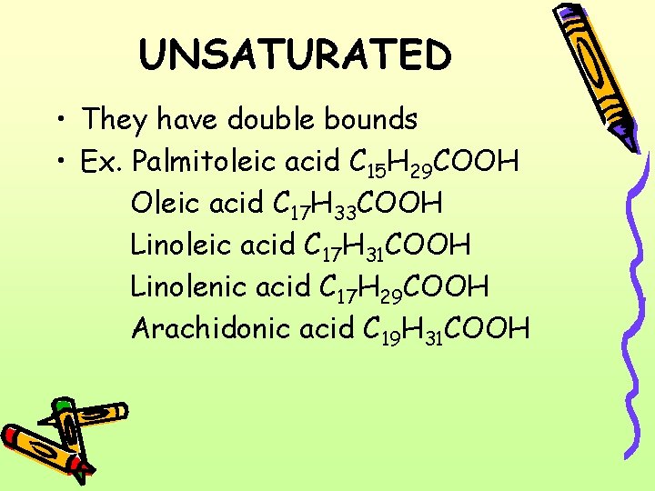 UNSATURATED • They have double bounds • Ex. Palmitoleic acid C 15 H 29