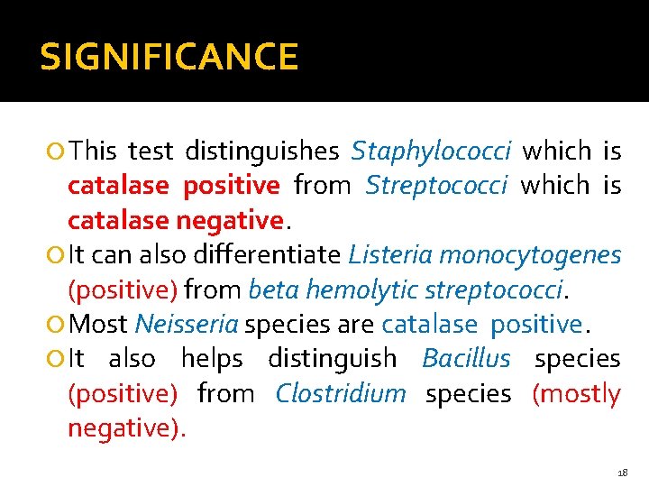 SIGNIFICANCE This test distinguishes Staphylococci which is catalase positive from Streptococci which is catalase