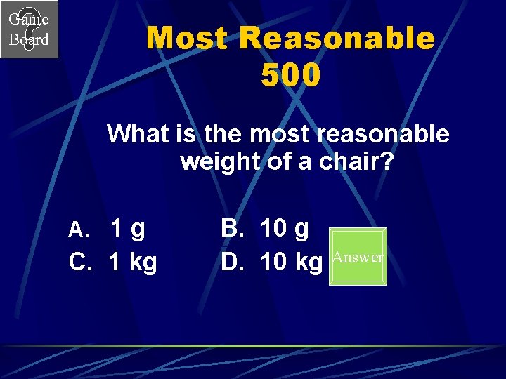 Game Board Most Reasonable 500 What is the most reasonable weight of a chair?