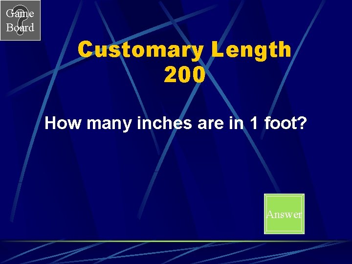 Game Board Customary Length 200 How many inches are in 1 foot? Answer 