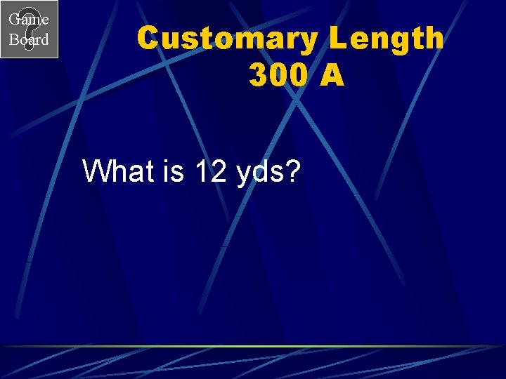 Game Board Customary Length 300 A What is 12 yds? 