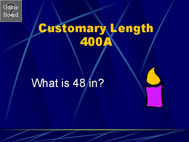 Game Board Customary Length 400 A What is 48 in? 
