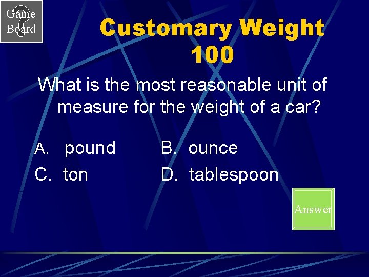 Game Board Customary Weight 100 What is the most reasonable unit of measure for