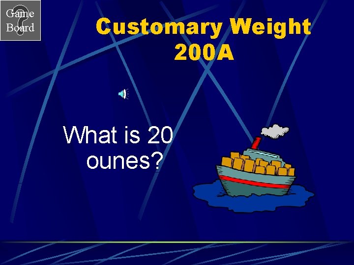 Game Board Customary Weight 200 A What is 20 ounes? 