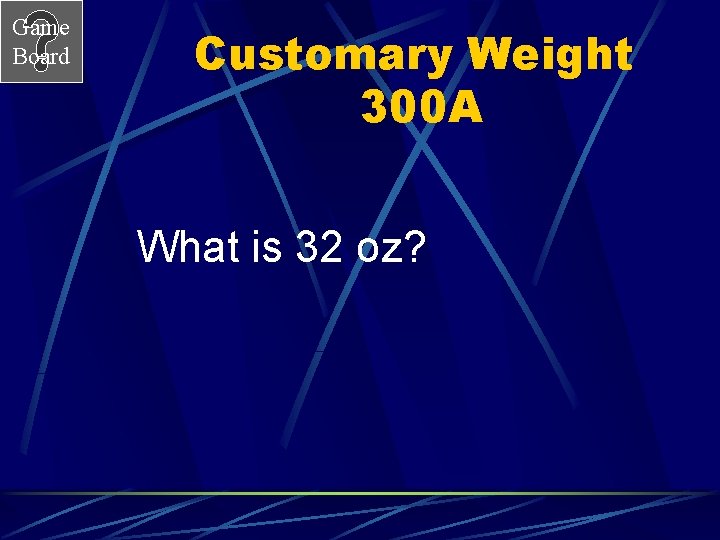 Game Board Customary Weight 300 A What is 32 oz? 