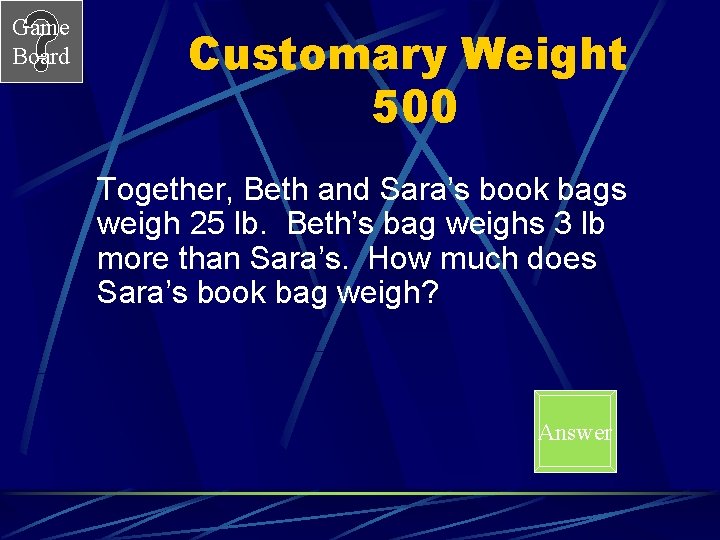 Game Board Customary Weight 500 Together, Beth and Sara’s book bags weigh 25 lb.