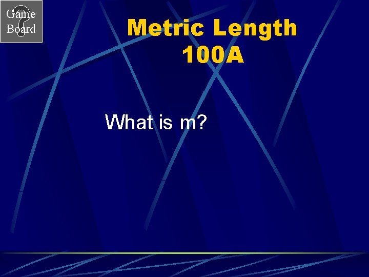 Game Board Metric Length 100 A What is m? 